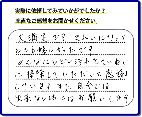 クチコミ評判３４　「大満足です。きれいになってとても嬉しかったです。あんなにひどい汚れをていねいに掃除していただいて感謝しています。また自分ではできない時にはお願いします。」便利屋・何でも屋の【便利屋】暮らしなんでもお助け隊 福岡荒江店では、片付け・お掃除し隊では、以前までは自分でやっていたけど、怪我をしてできなくなった、年を重ねて作業が辛くなったので自分のかわりに、お掃除、庭の草とり、片付け、電球交換などのお困りごとをお客様にかわってお手伝いさせていただいています。今回のお客様はお掃除のご依頼でしたが、たいへん満足していただけて本当に良かったです。次回はお風呂のお掃除のご相談をお受けしています。次回も満足していただけるようにお掃除いたします。お任せください！